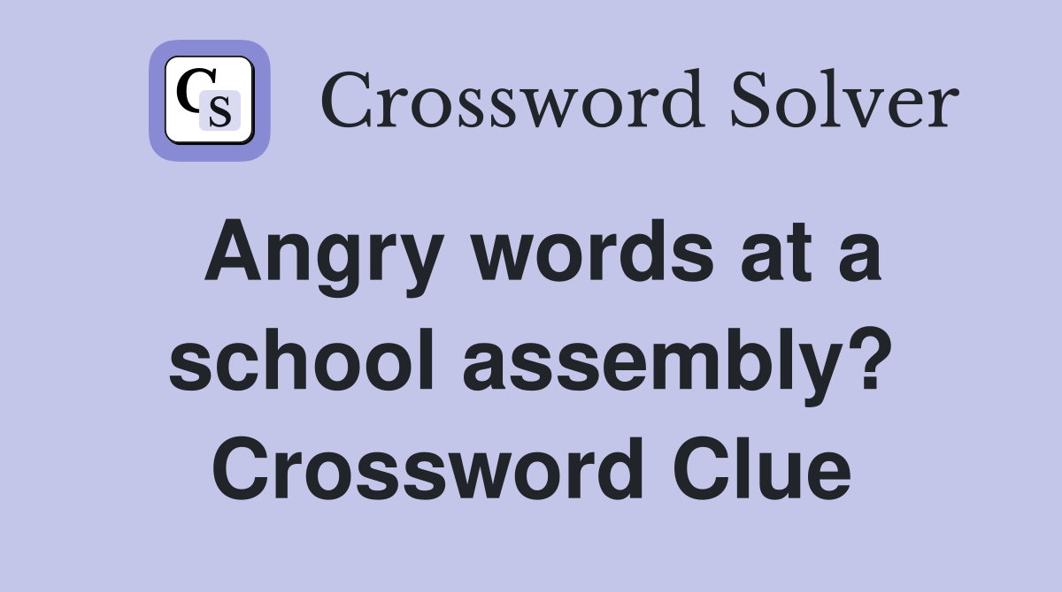 Angry words at a school assembly? Crossword Clue Answers Crossword